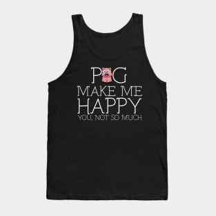 Pig make me happy you not so much Tank Top